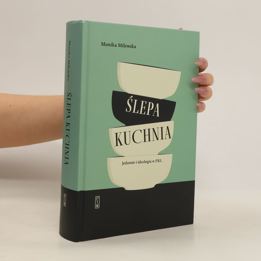 Milewska Monika Ślepa kuchnia. Jedzenie i ideologia w PRL