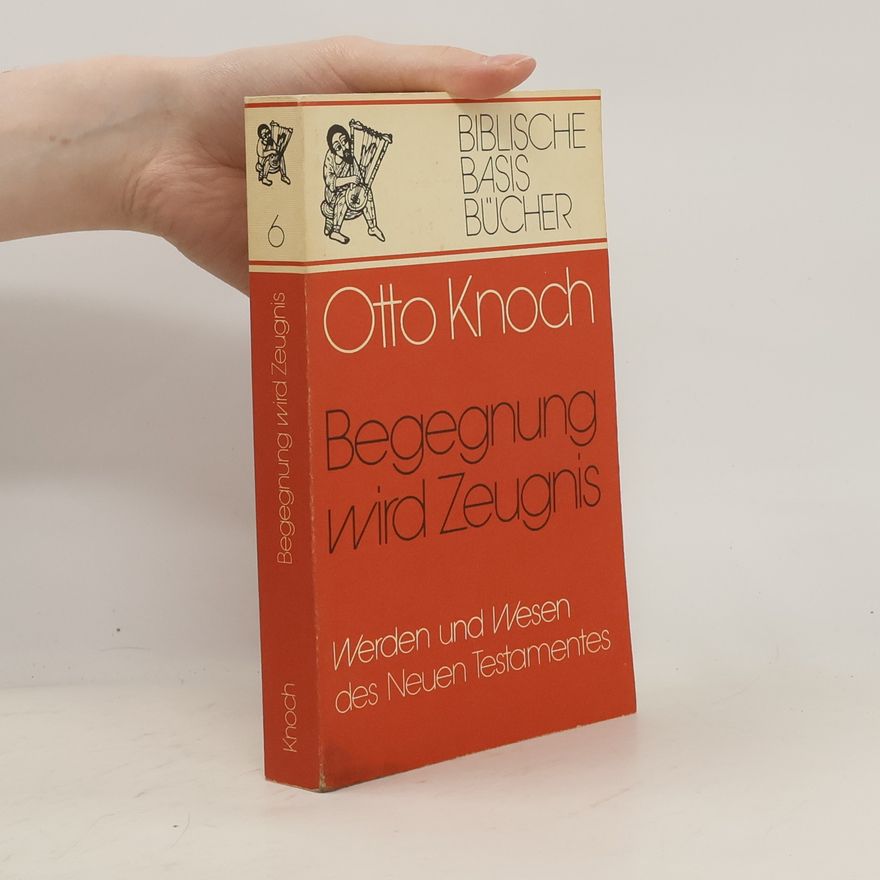 Otto Knoch Begegnung wird Zeugnis : Werden und Wesen des Neuen Testamentes