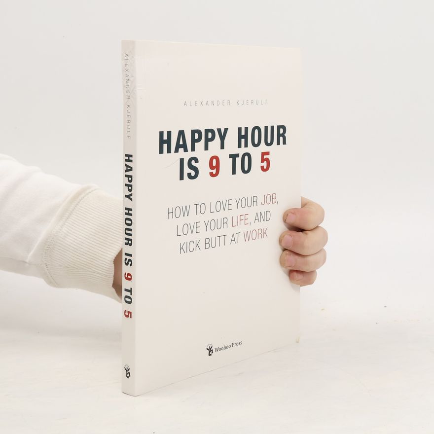 Alexander Kjerulf Happy hour is 9 to 5