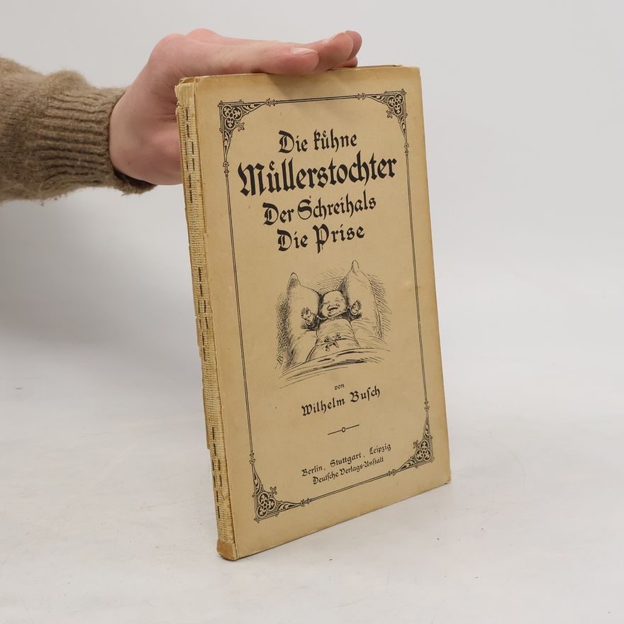 Wilhelm Busch Die kühne Müllerstochter. Der Schreihals. Die Prise