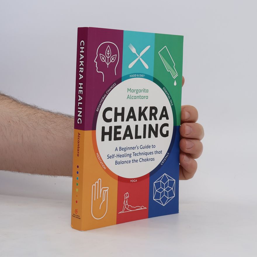 Margarita Alcantara Chakra Healing: A Beginner's Guide to Self-Healing Techniques That Balance the Chakras