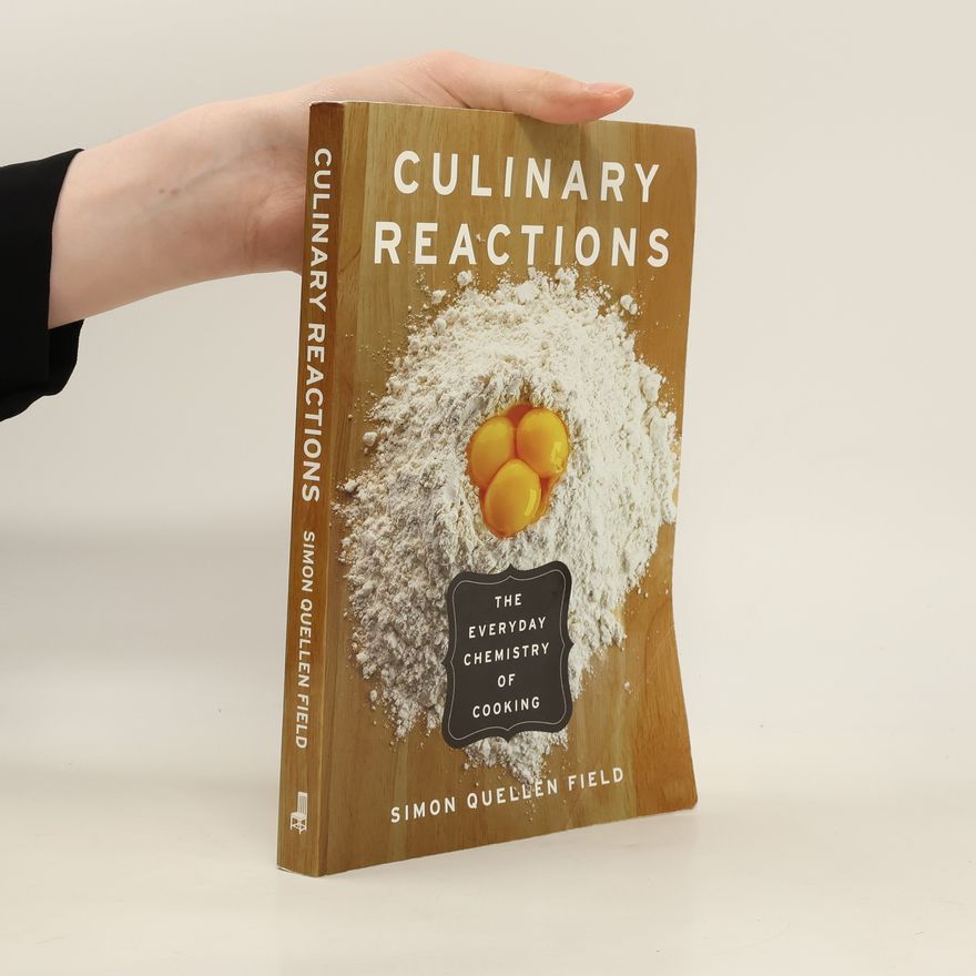 Simon Quellen Field Culinary Reactions: The Everyday Chemistry of Cooking