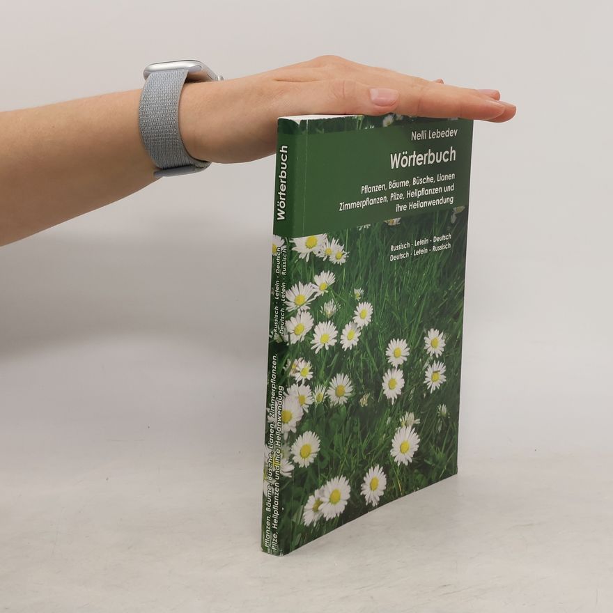 Nelli Lebedev Wörterbuch. Pflanzen, Bäume, Büsche, Lianen Zimmerpflanzen, Pilze, Heilpflanzen und ihre Heilanwendung