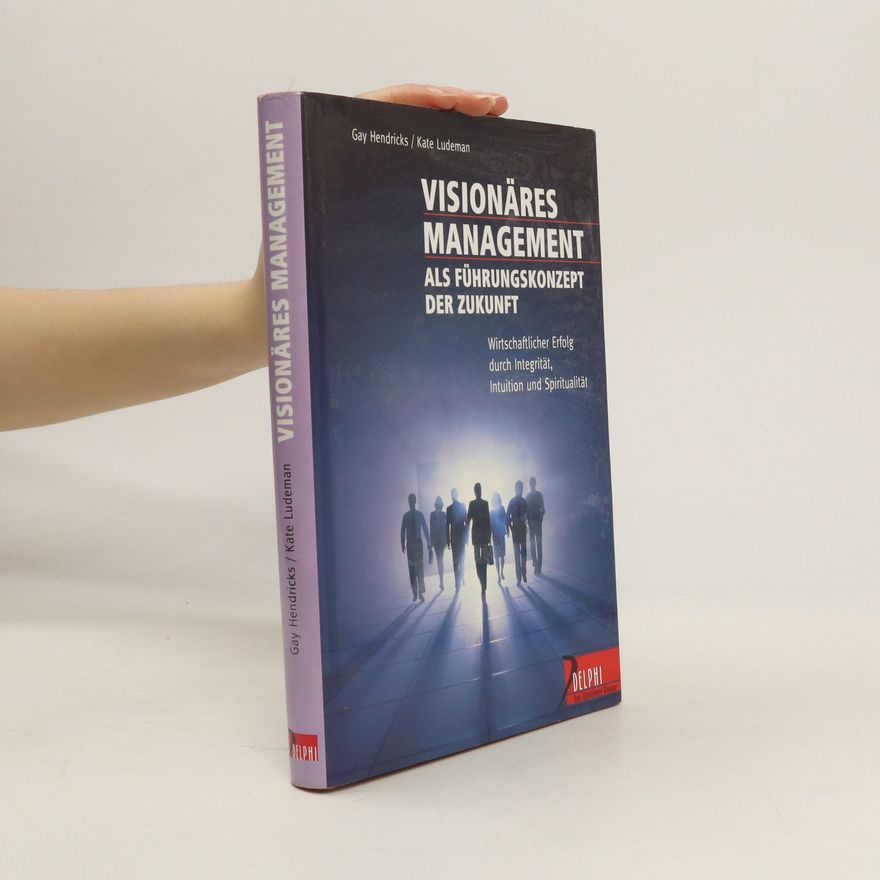 Gay Hendricks Visionäres Management als Führungskonzept der Zukunft