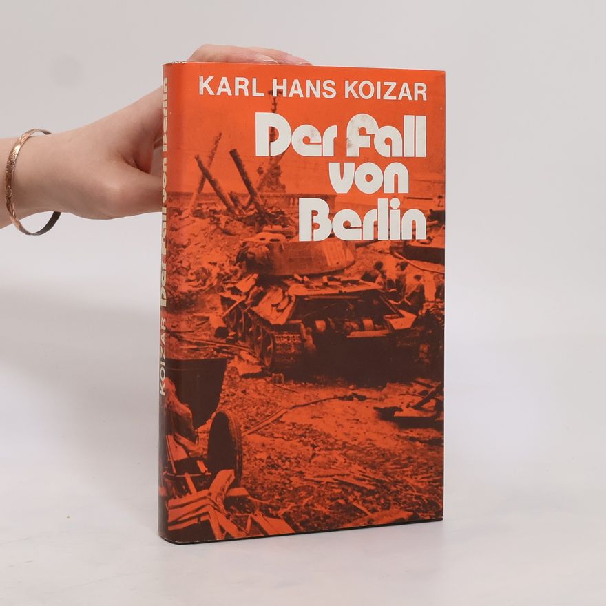 Karl Hans Koizar Der Fall von Berlin