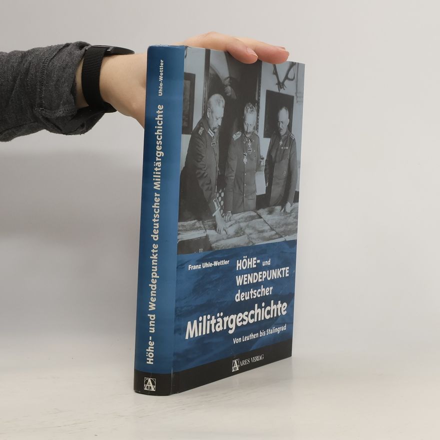 Franz Uhle-Wettler Höhe- und Wendepunkte deutscher Militärgeschichte