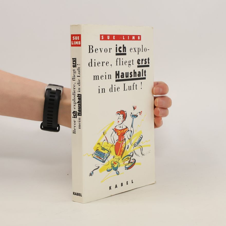 Sue Limb Bevor ich explodiere, fliegt erst mein Haushalt in die Luft!