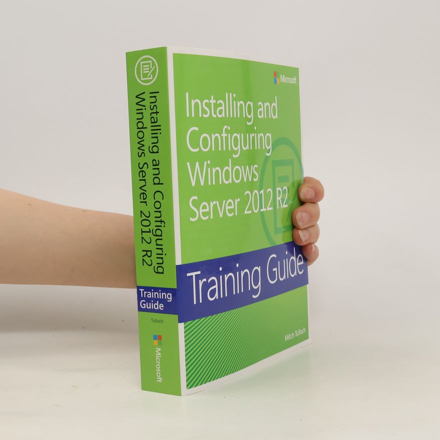 Mitch Tulloch Training guide : installing and configuring Windows server 2012 R2