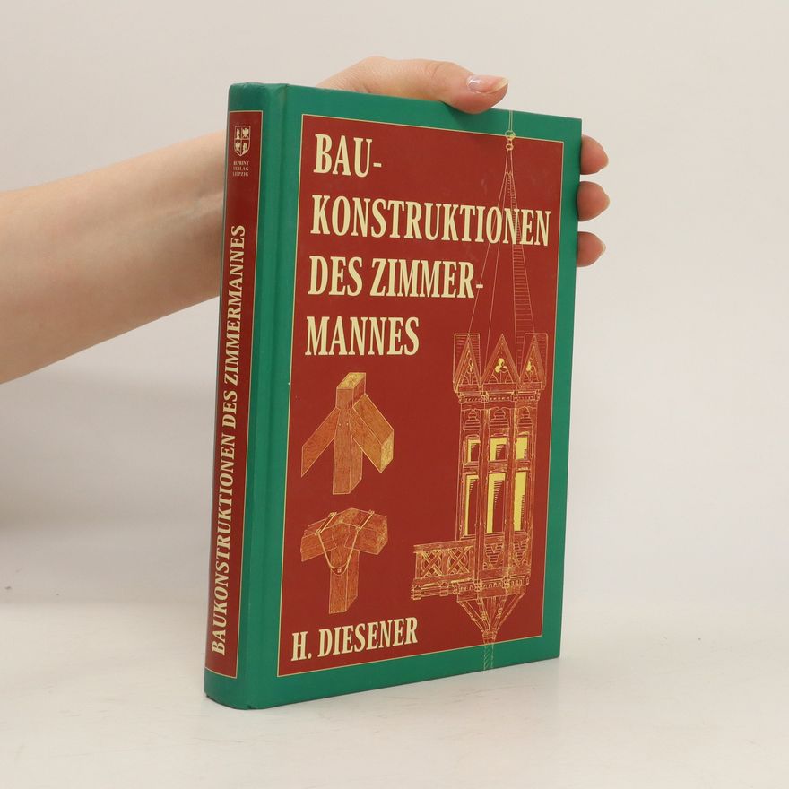 H. Diesener Die Baukonstruktionen des Zimmermannes