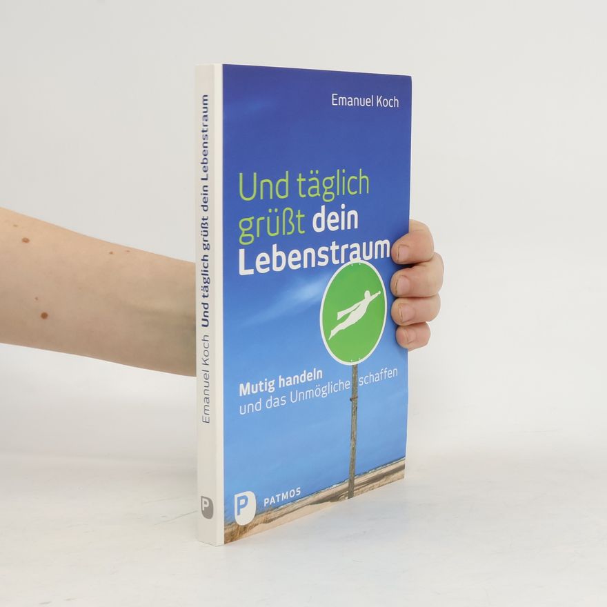 Emanuel Koch Und täglich grüßt dein Lebenstraum