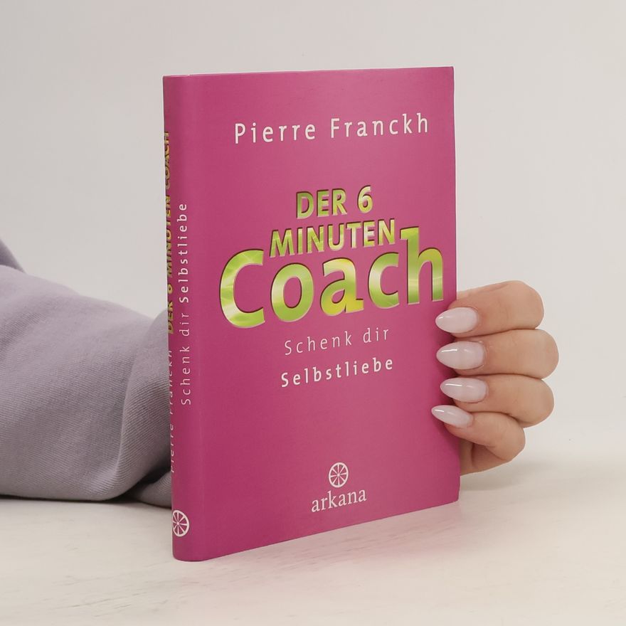 Pierre Franckh Der 6 Minuten Coach - schenk dir Selbstliebe