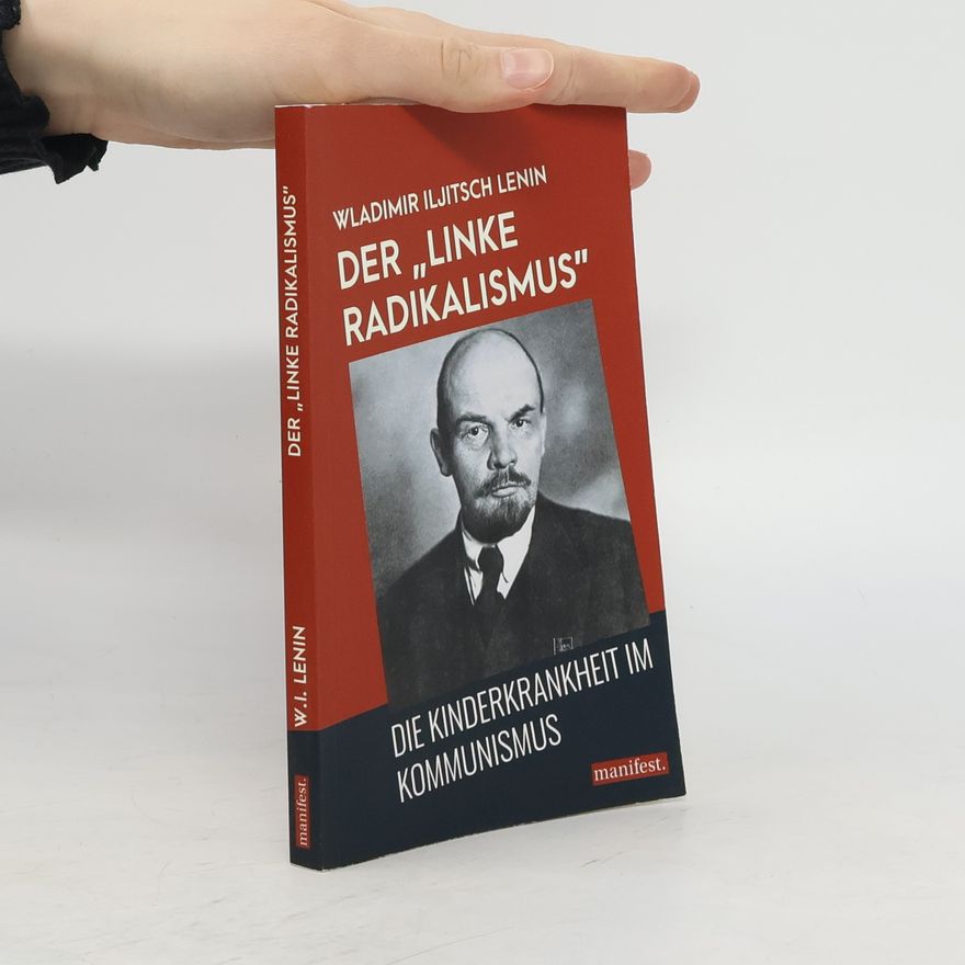 Vladimir Iljič Lenin Der "linke Radikalismus", die Kinderkrankheit im Kommunismus