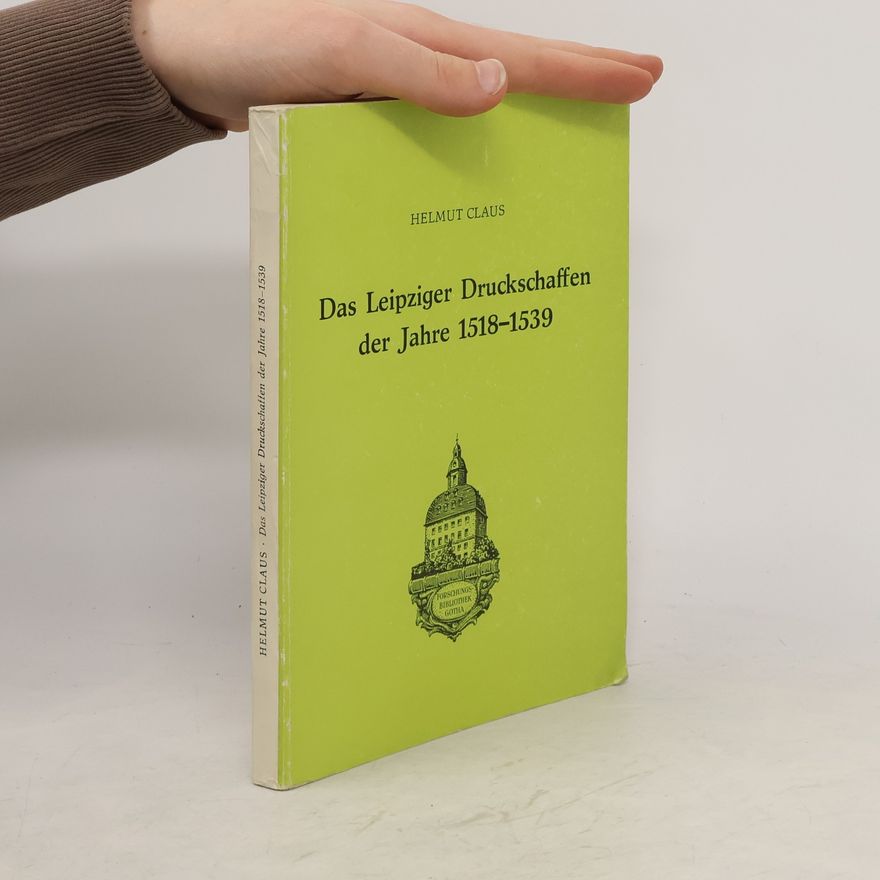 Helmut Claus Das Leipziger Druckschaffen der Jahre 1518-1539