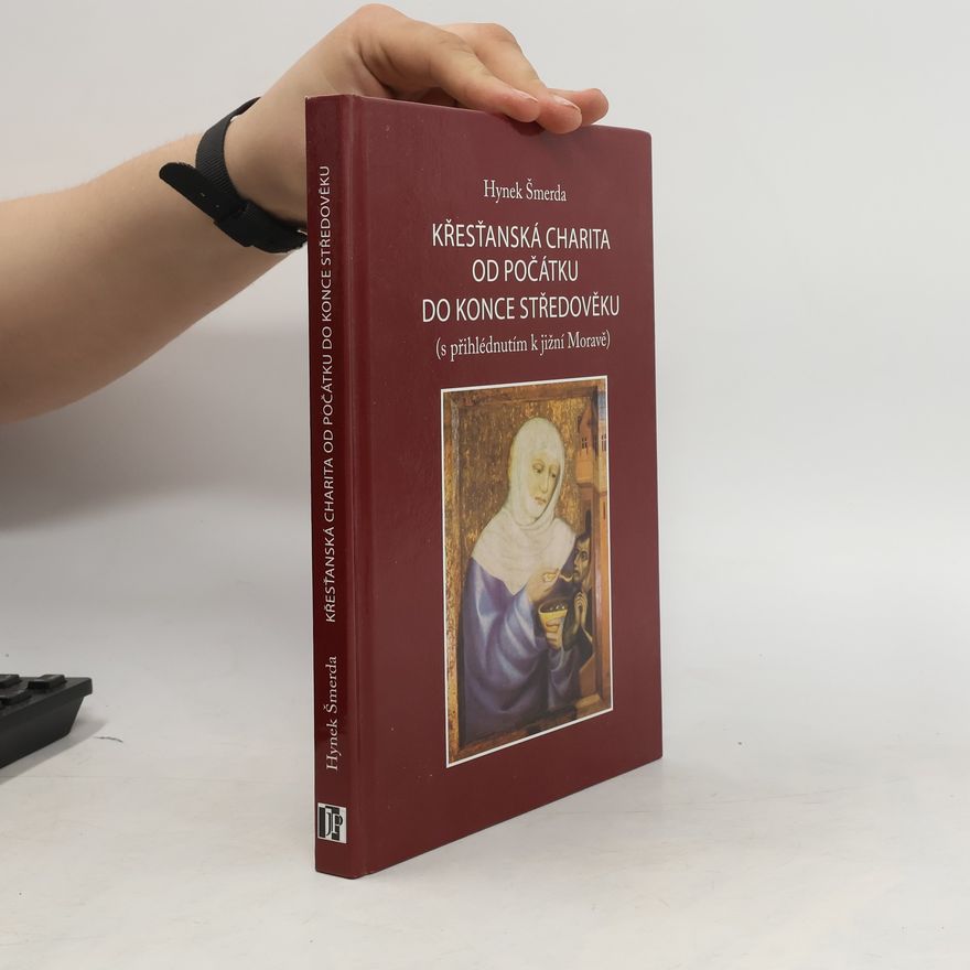 Hynek Šmerda Křesťanská charita od počátku do konce středověku. S přihlédnutím k jižní Moravě