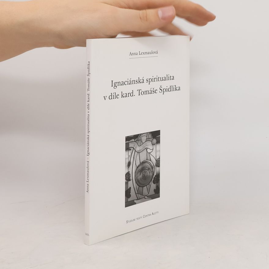 Anna Lexmaulová Ignaciánská spiritualita v díle kard. Tomáše Špidlíka