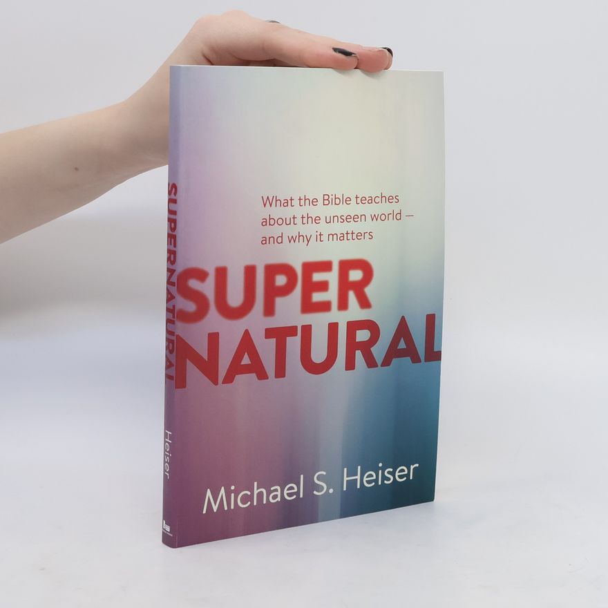 Michael S. Heiser Supernatural: What the Bible Teaches about the Unseen World - And Why It Matters