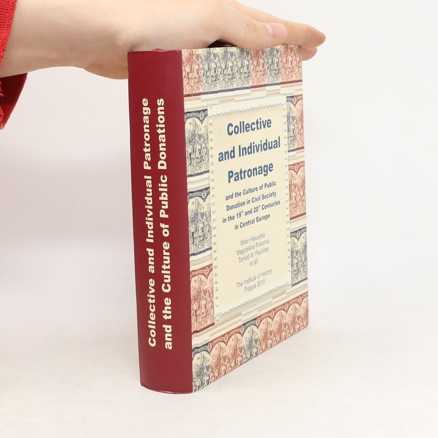 Milan Hlavačka Collective and individual patronage and the culture of public donation in civil society in the 19th and 20th centuries in Central Europe