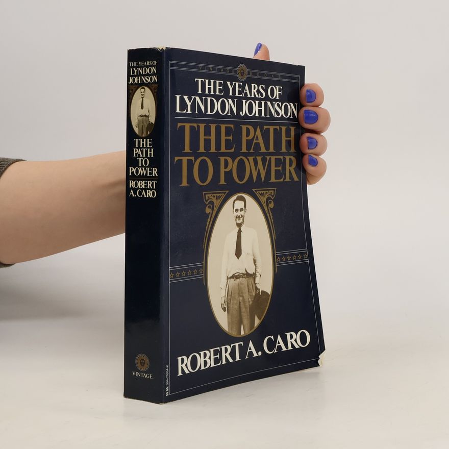 Robert A. Caro The Years of Lyndon Johnson. The Path to Power