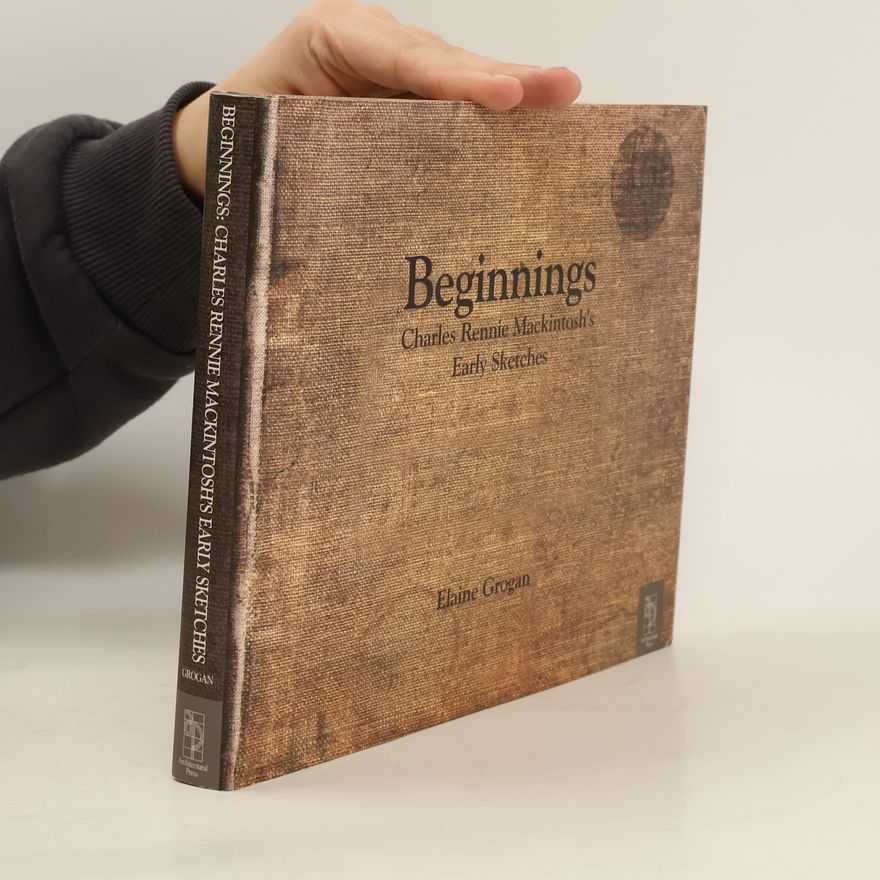Elaine Grogan Beginnings. Charles Rennie Mackintosh's Early Sketches