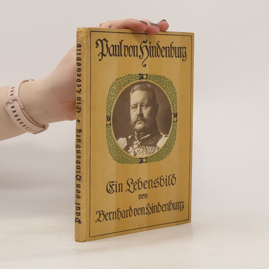 Bernhard von Hindenburg Paul von Hindenburg: ein Lebensbild