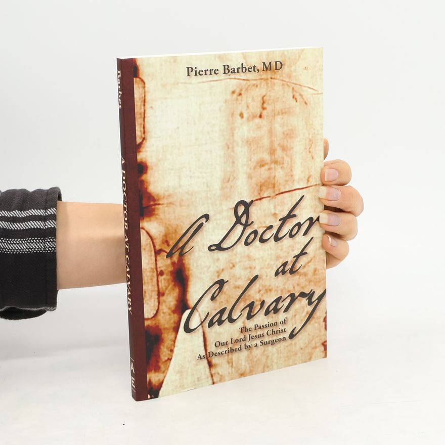 Pierre Barbet A Doctor at Calvary