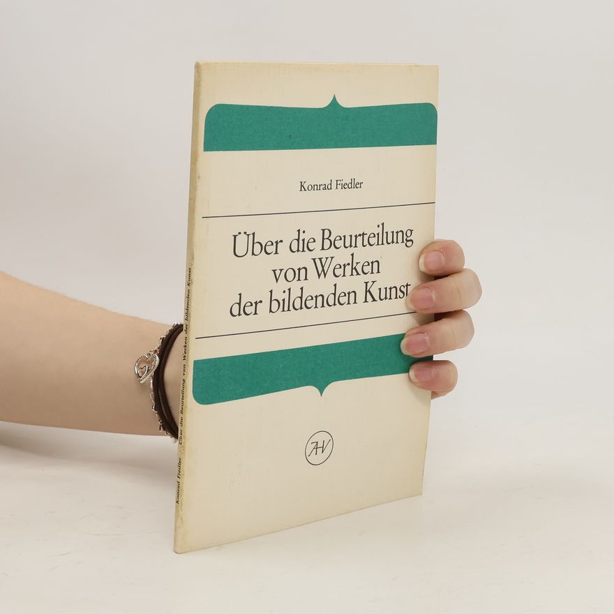 Konrad Fiedler Über die Beurteilung von Werken der bildenden Kunst