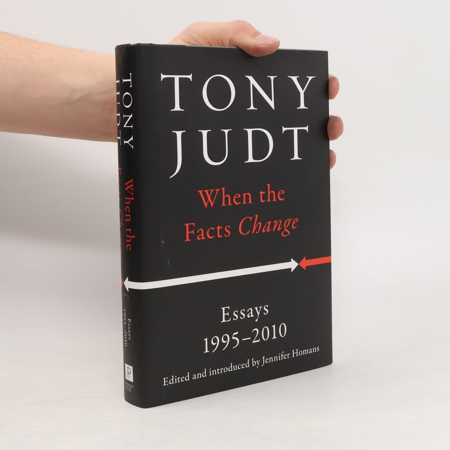Tony Judt When The Facts Change. Essays 1995-2010