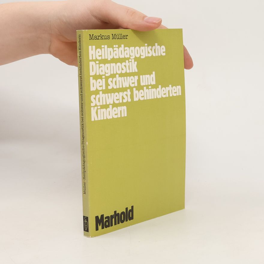Markus Müller Heilpädagogische Diagnostik bei schwer und schwerst behinderten Kindern
