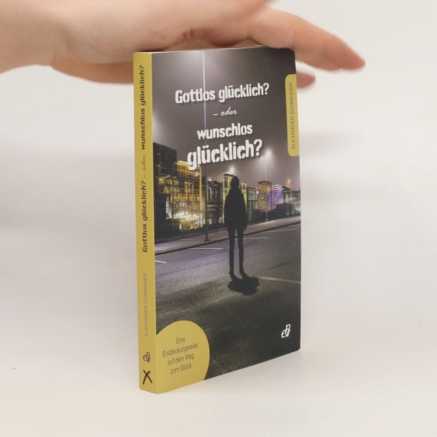 Alexander Schneider Gottlos glückluch? - oder wunschlos glücklich