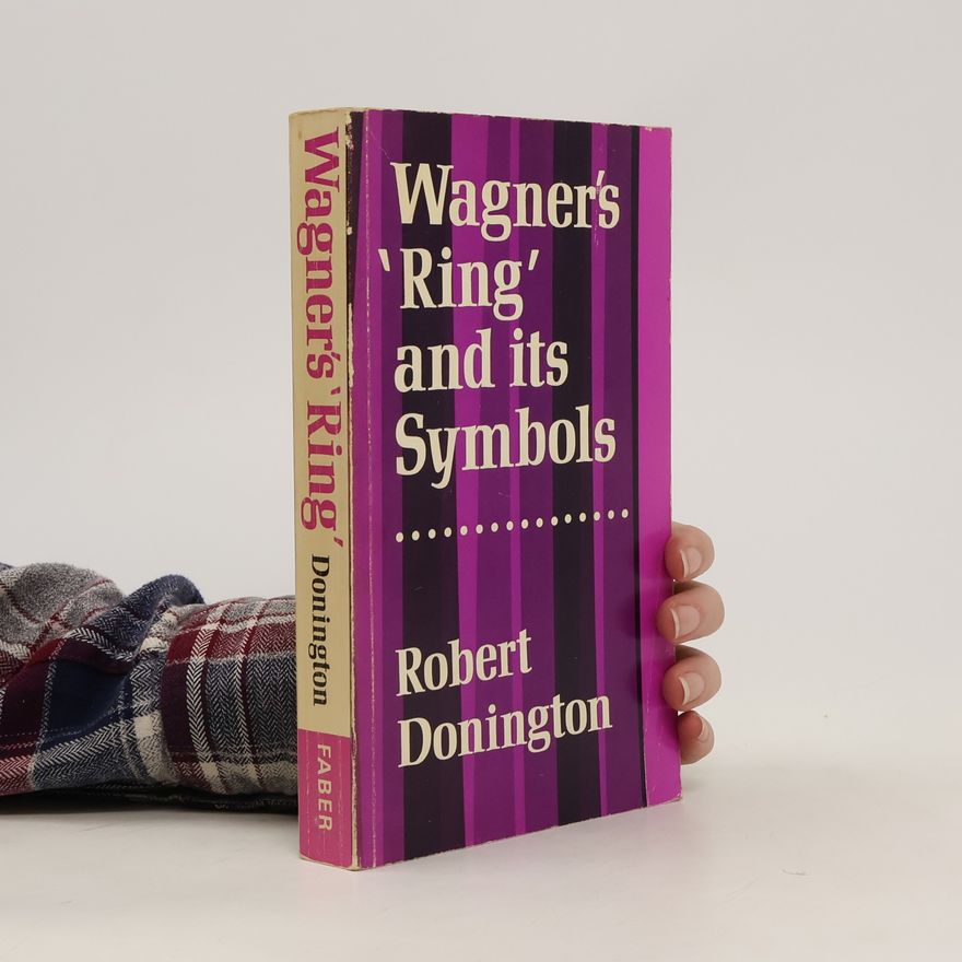 Robert Donington Wagner's "Ring" and its symbols : the music and the myth