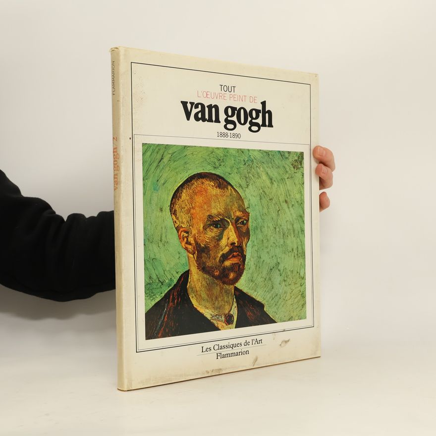 Vincent van Gogh Tout l'oeuvre peint de Van Gogh 1888-1890
