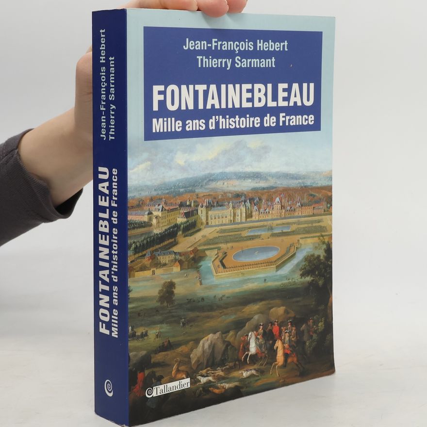 Jean-Francois Hebert Fontainebleau Mille ans d'histoire de France