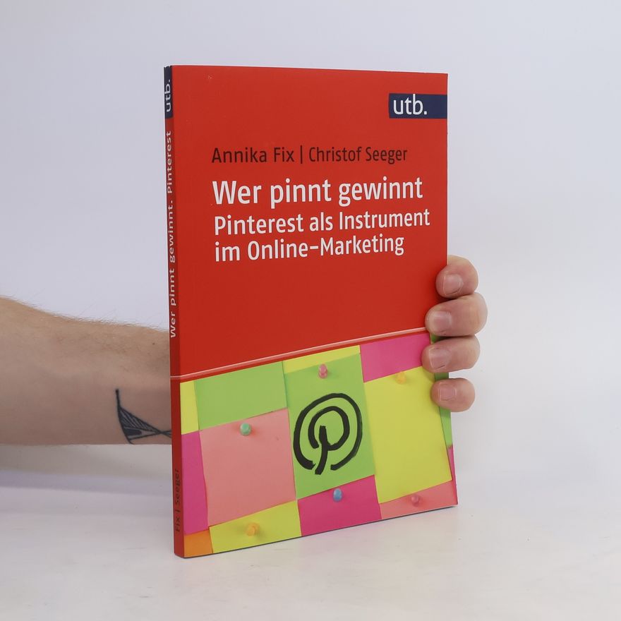 Christof Seeger Wer pinnt gewinnt. Pinterest als Instrument im Online-Marketing