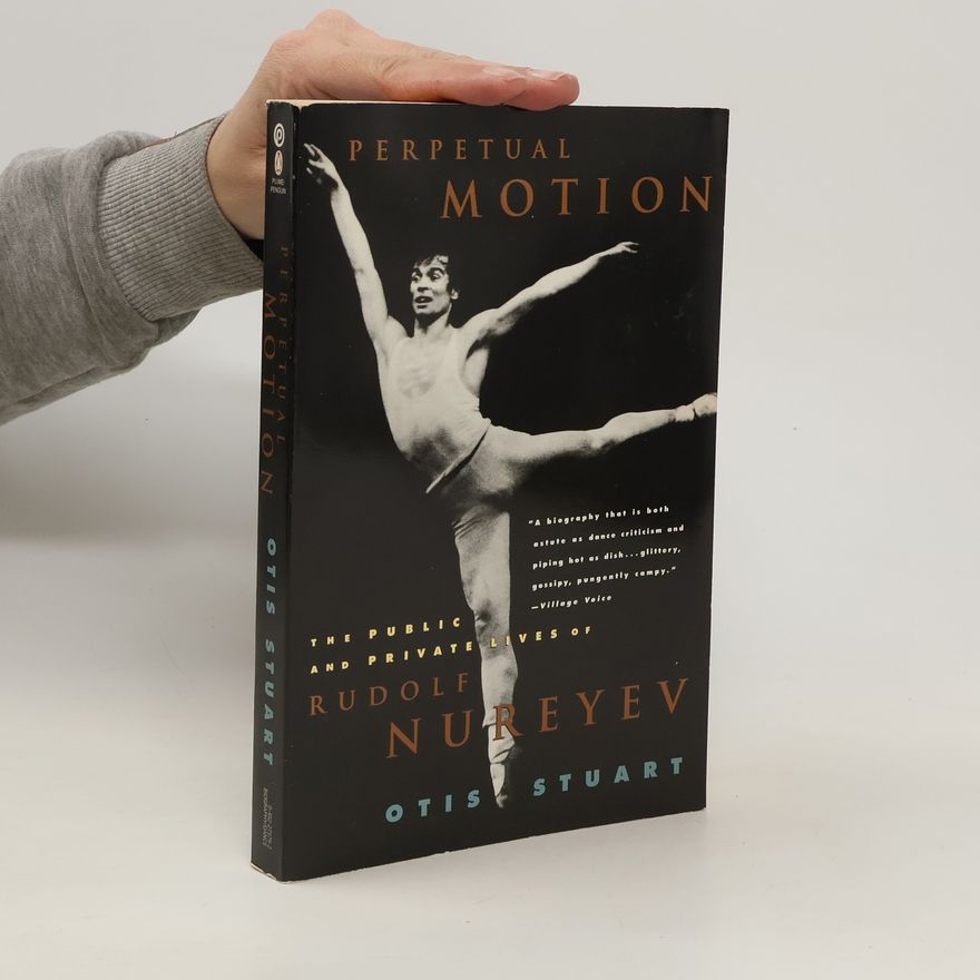 Otis Stuart Perpetual Motion. The Public And Private Lives of Rudolf Nureyev