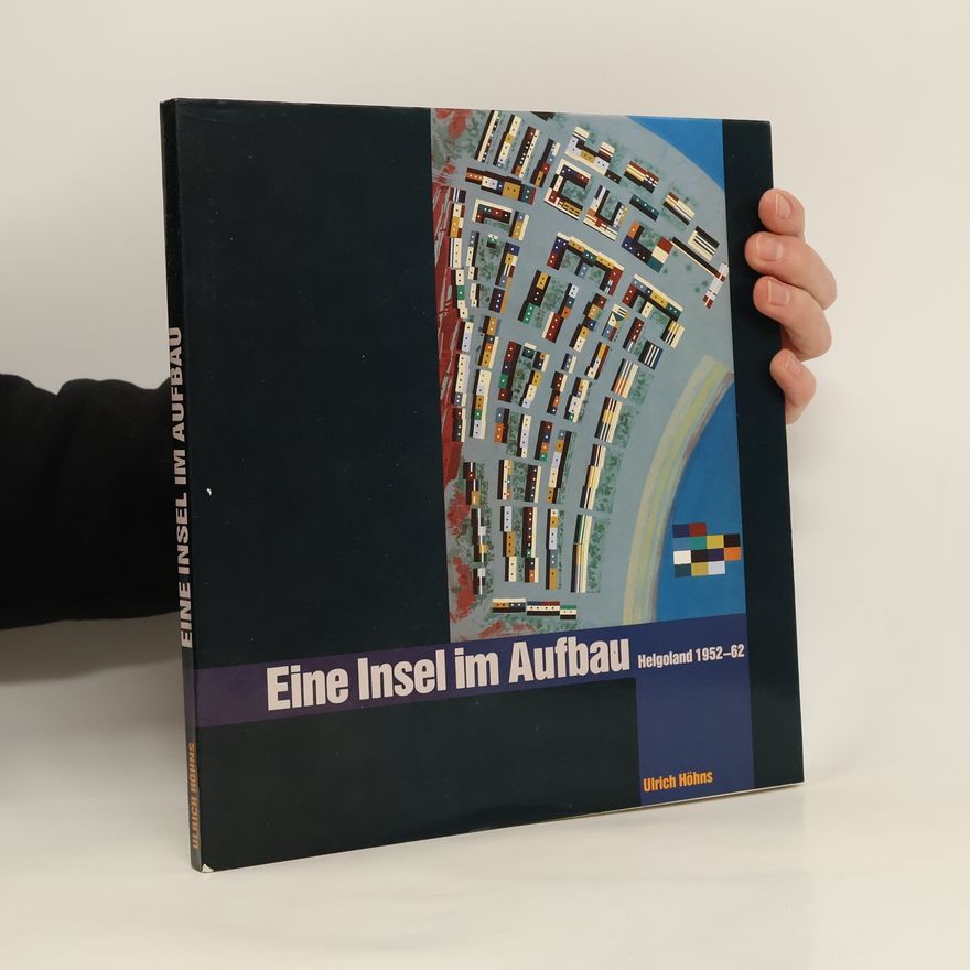 Ulrich Höhns Eine Insel im Aufbau, Helgoland 1952 - 62