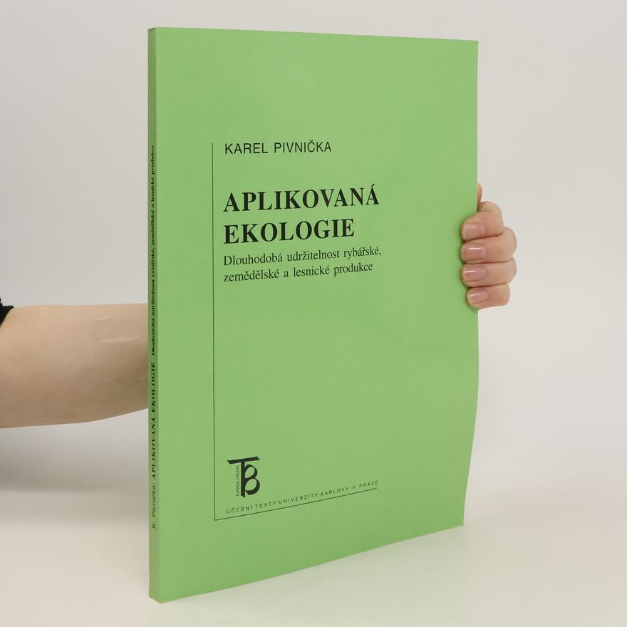 Karel Pivnička Aplikovaná ekologie. Dlouhodobá udržitelnost rybářské, zemědělské a lesnické produkce
