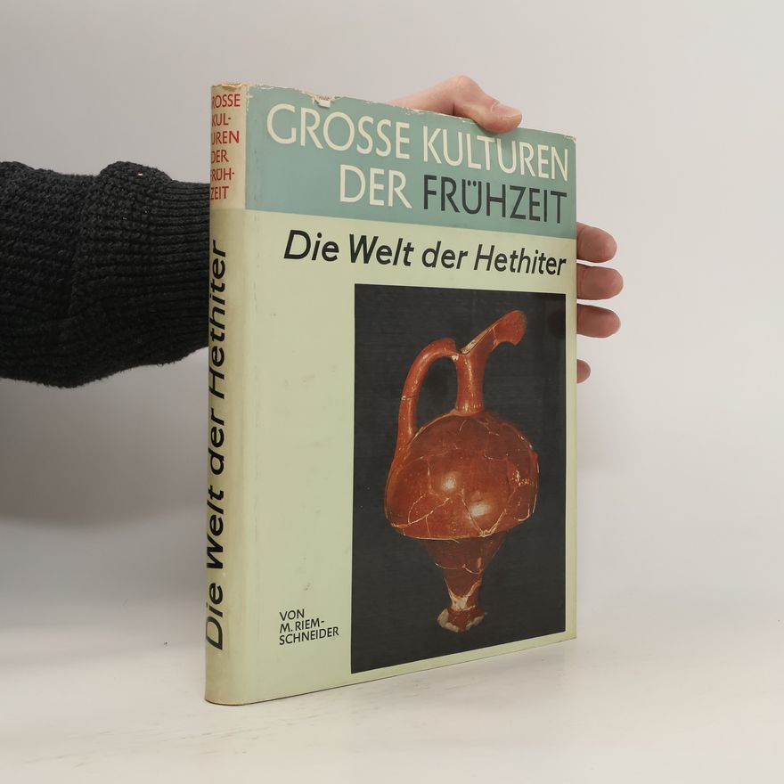 Margarete Riemschneider Grosse Kulturen der Frühzeit. Die Welt der Hethiter