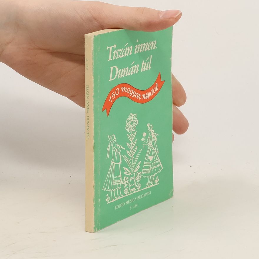 Collectif d'auteurs Tiszán innen, Dunán túl : 150 magyar népdal