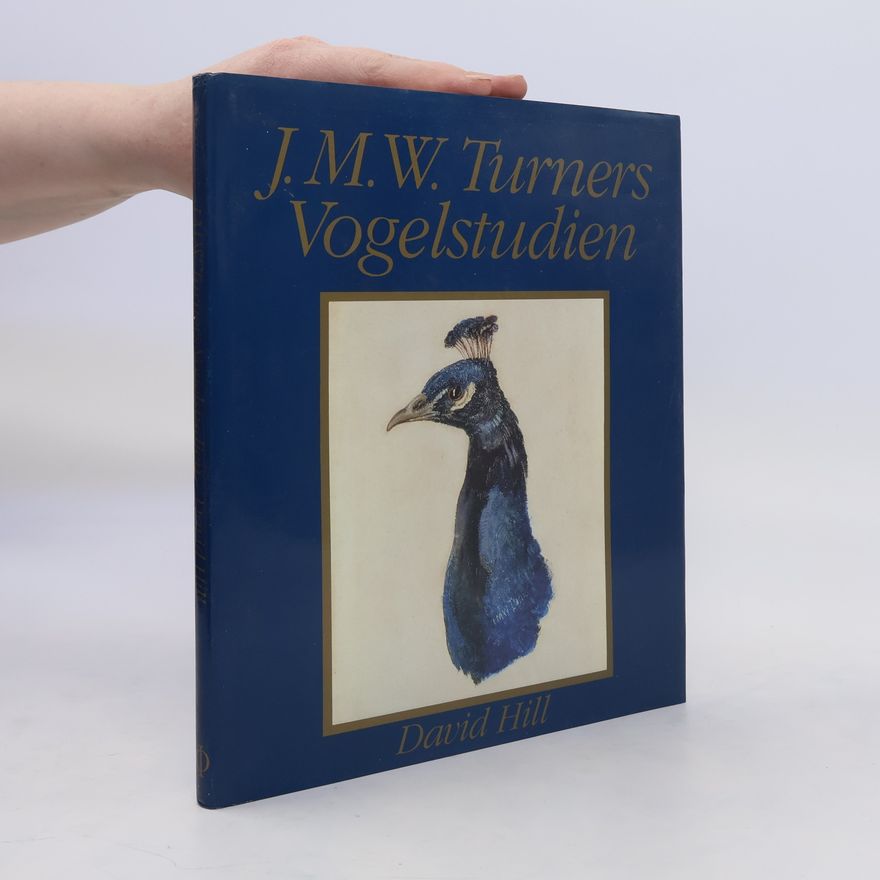 David Hill J. M. W. Turners Vogelstudien