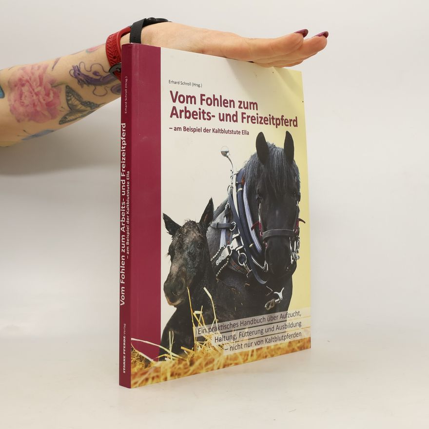 Erhard Schroll Vom Fohlen zum Arbeits- und Freizeitpferd