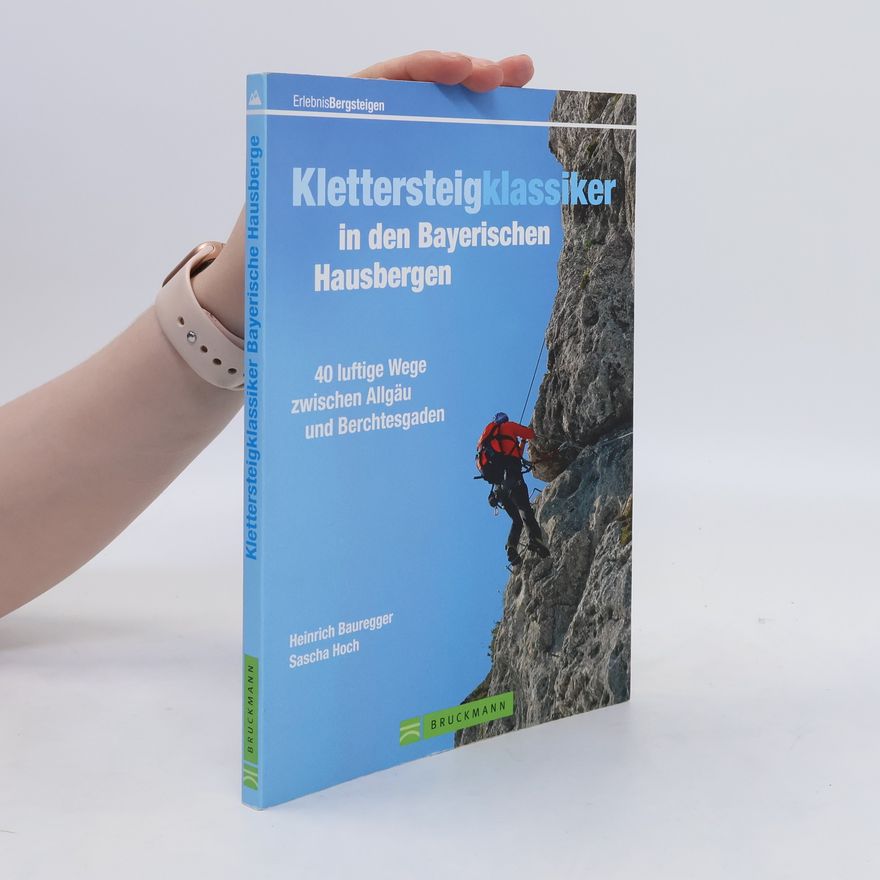 Heinrich Bauregger Klettersteigklassiker in den Bayerischen Hausbergen