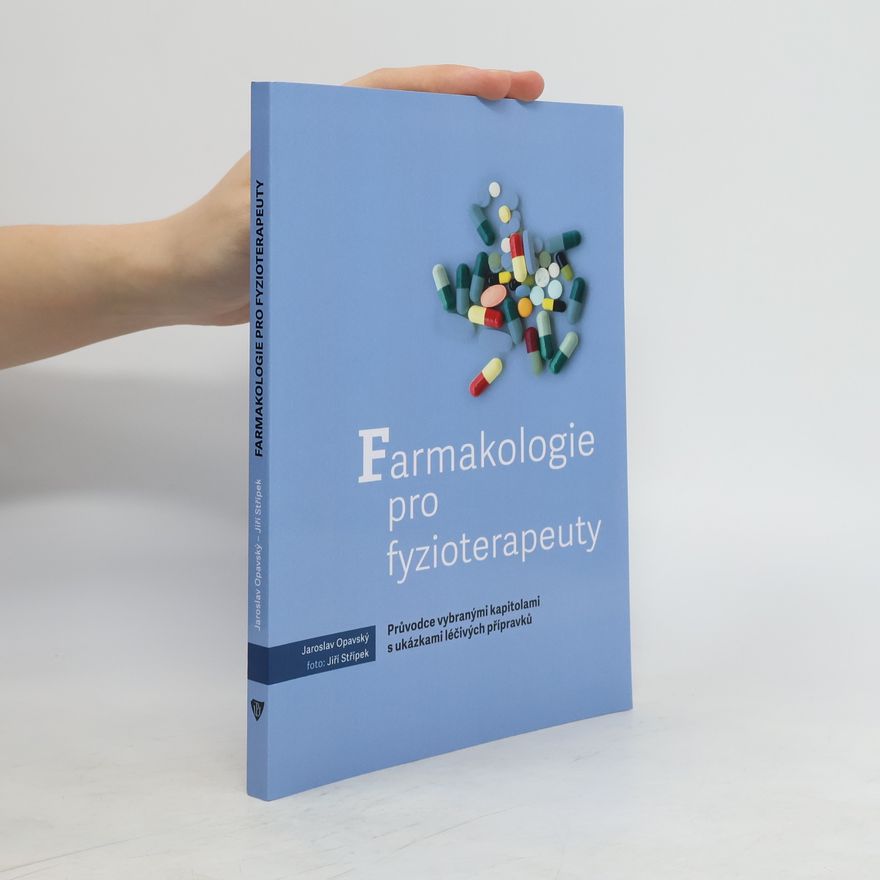 Jaroslav Opavský Farmakologie pro fyzioterapeuty - Průvodce vybranými kapitolami s ukázkami léčivých přípravků