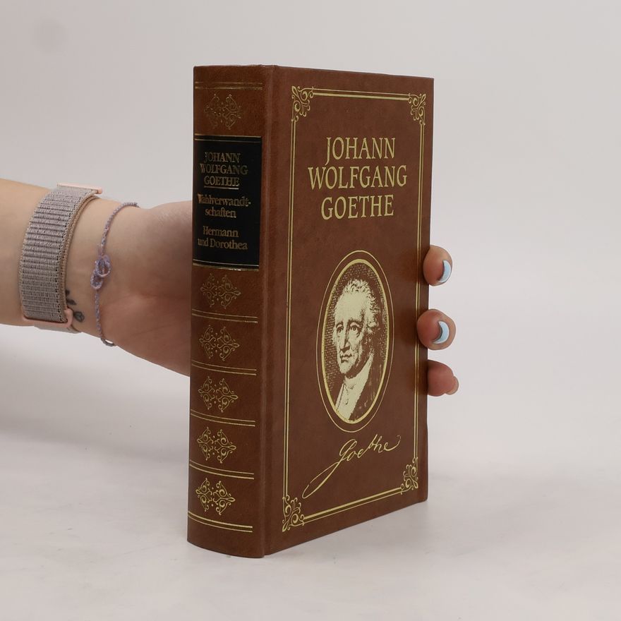Johann Wolfgang von Goethe Wahlverwandtschaften. Hermann und Dorothea