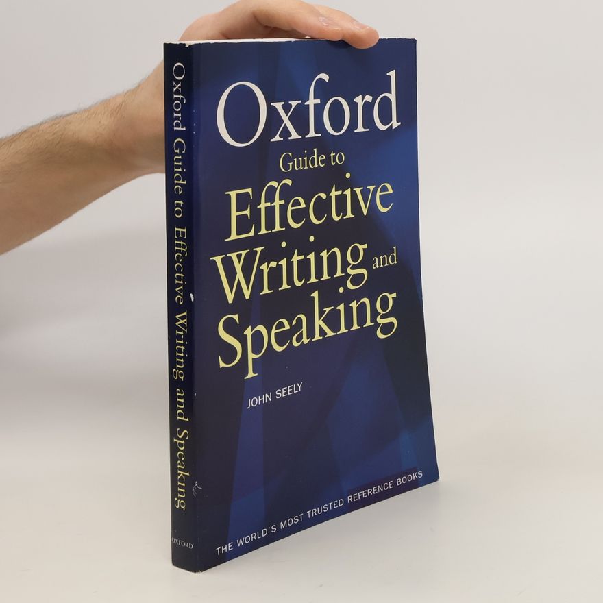 John Seely The Oxford Guide to Effective Writing and Speaking