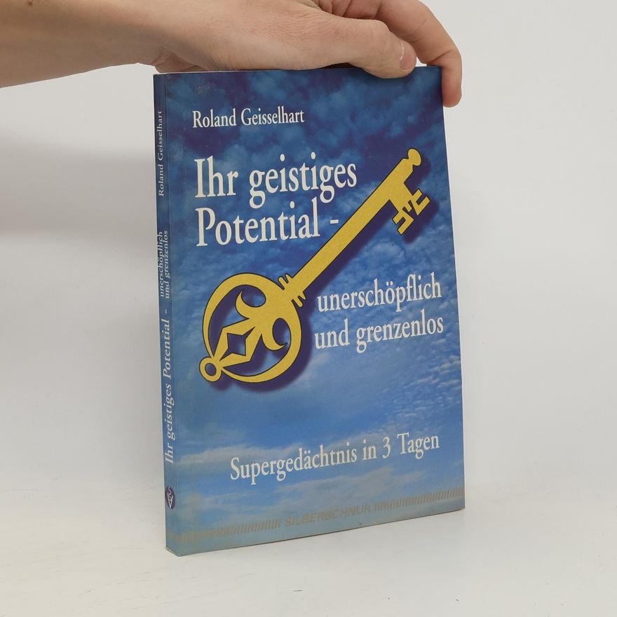 Roland R. Geisselhart Ihr geistiges Potential - unerschöpflich und grenzenlos