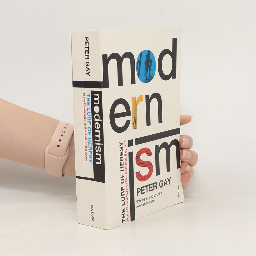 Peter Gay Modernism : the lure of heresy from Baudelaire to Beckett and beyond