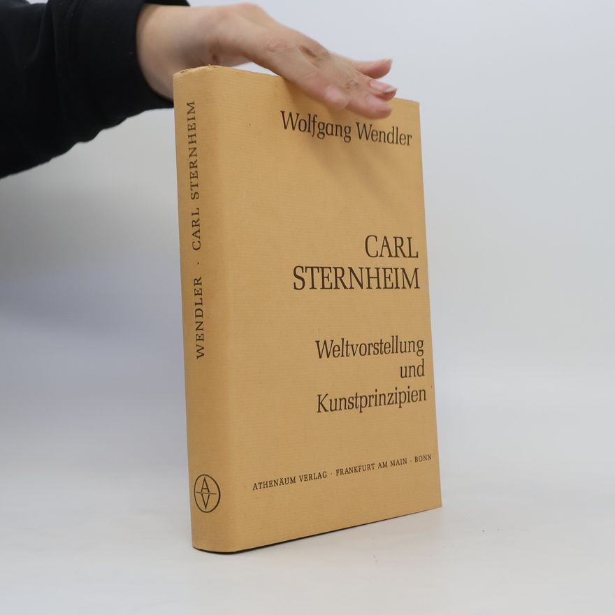Wolfgang Wendler Carl Sternheim - Weltvorstellung und Kunstprinzipien