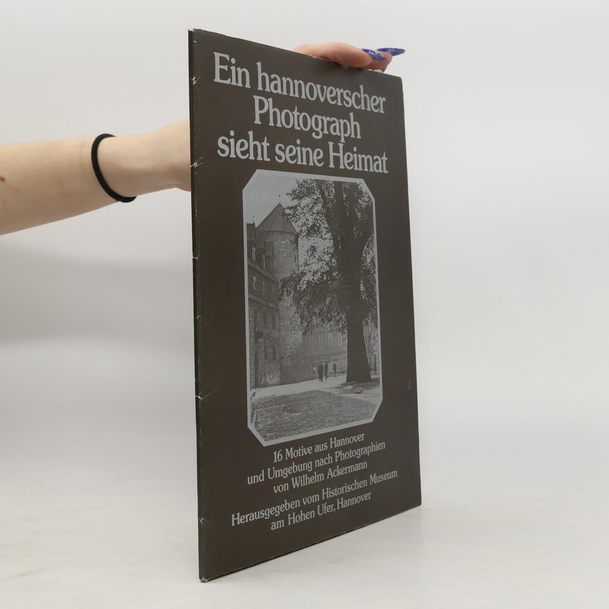 Wilhelm Ackermann Ein hannoverscher Photograph sieht seine Heimat