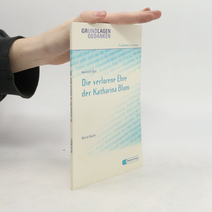 Bernd Balzer Heinrich Böll: Die verlorene Ehre der Katharina Blum