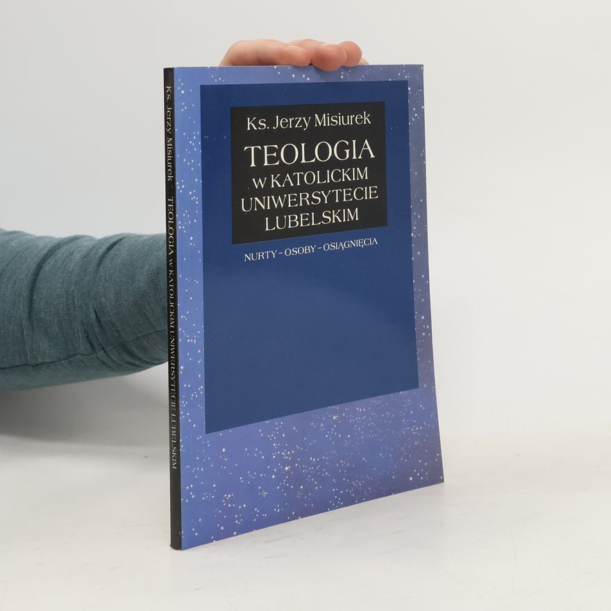 ks. Jerzy Misiurek Teologia w Katolickim Uniwersytecie Lubelskim: nurty, osoby, osiągnięcia